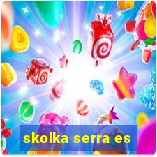 skolka serra es